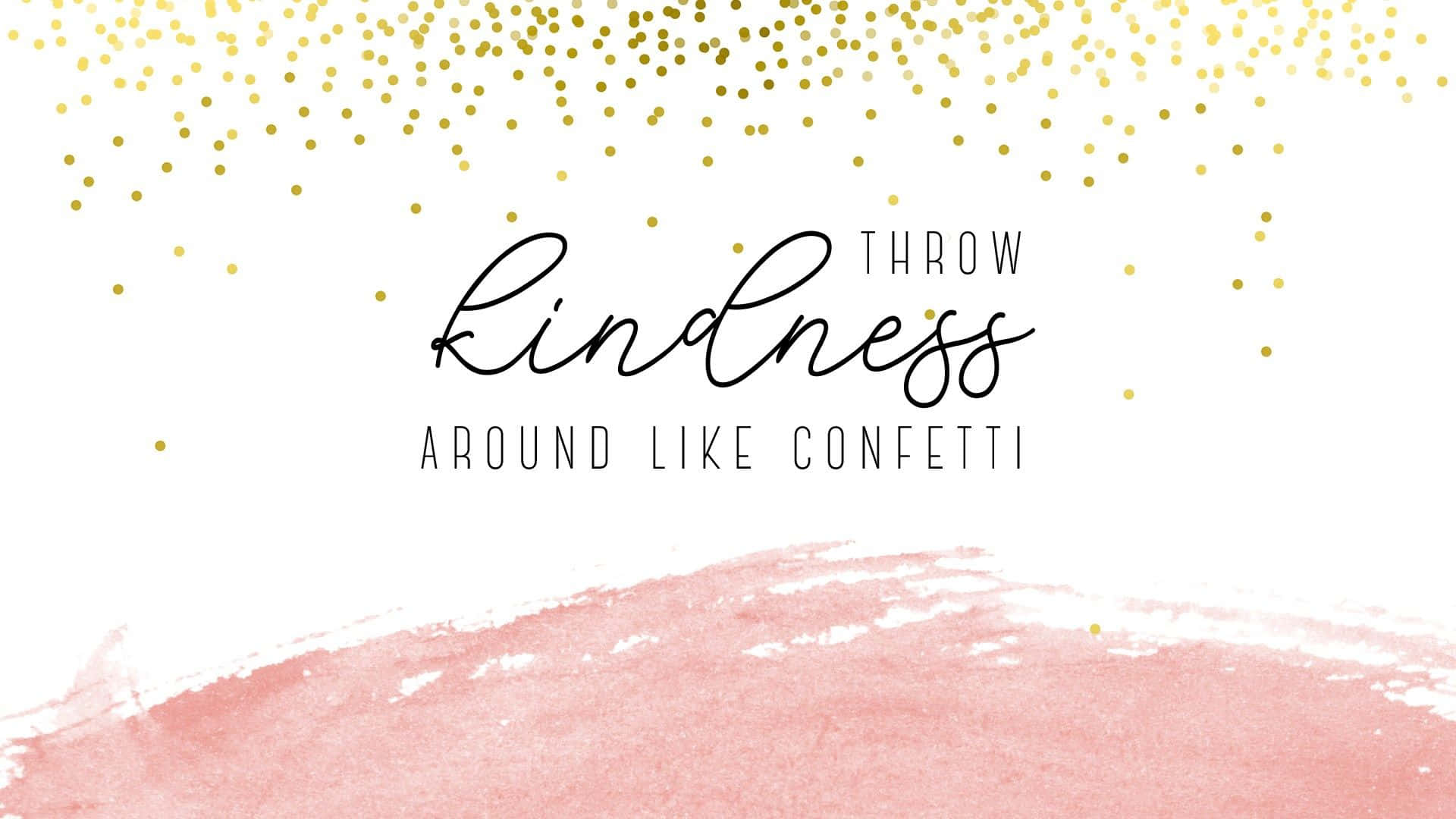 文字顯示「throw kindness around like confetti」，配有金色紙屑和粉紅色水彩潑濺。