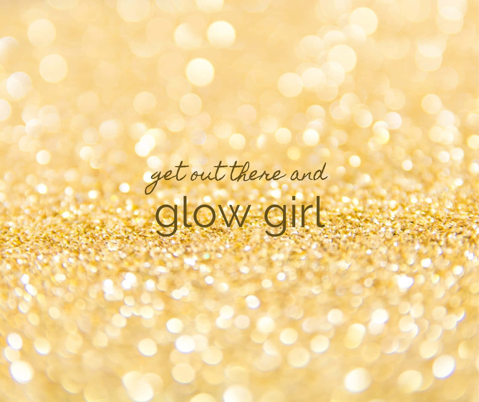 Yellow Glitter 桌布 壁紙 — 金色閃粉柔和閃爍，配上散景光線，中央有「get out there and glow girl」字句。
