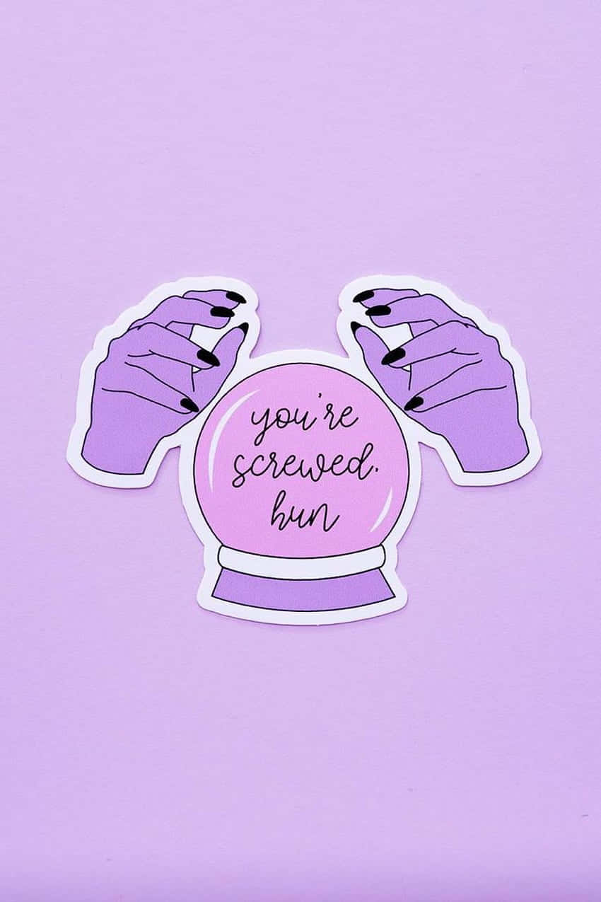 紫色手托住一個粉紅色水晶球，上面寫住 you're screwed hun。