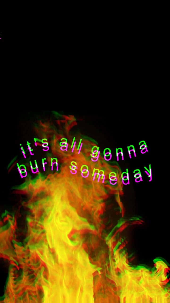Aesthetic Grunge Phone 桌布 壁紙 — 鮮豔的火焰在黑色背景上猛烈升起，並帶有發光的霓虹文字寫著 it's all gonna burn someday。