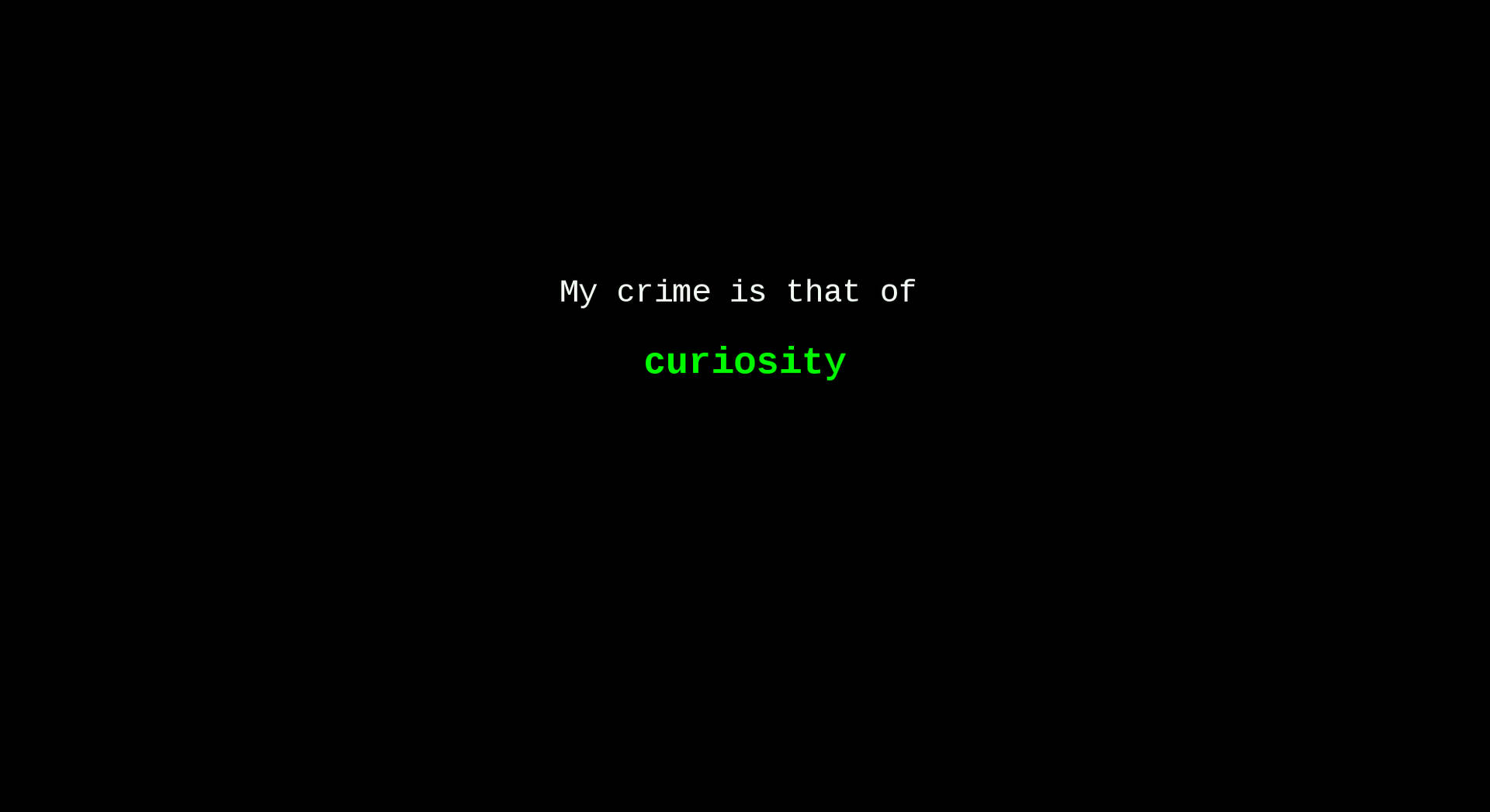 黑色螢幕上的文字為「My crime is that of curiosity」，其中「curiosity」為綠色。
