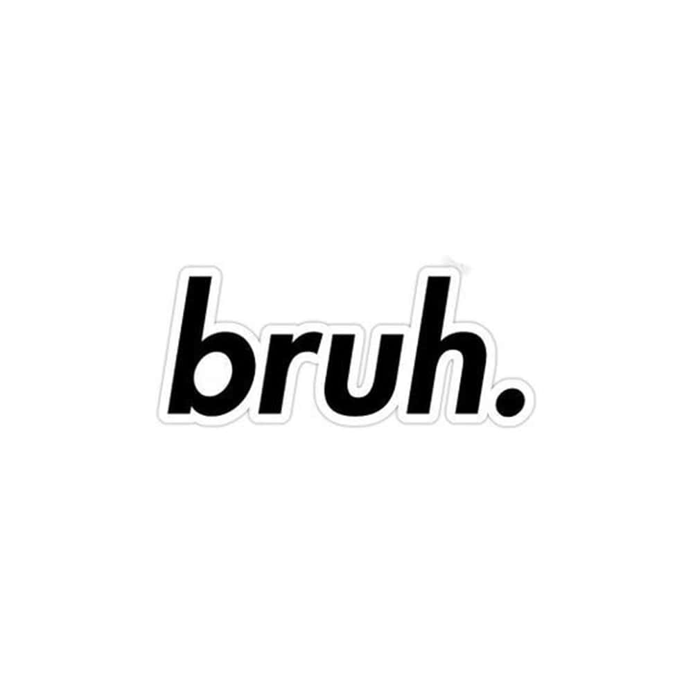 貼紙，白色背景上有粗體黑色文字 'bruh.'