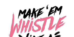 大膽的筆觸文字在白色背景上以黑色和粉紅色顯示「MAKE 'EM WHISTLE」。