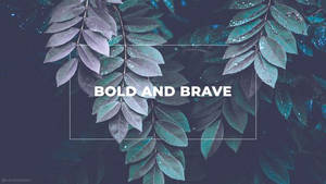 藍綠色葉片帶有水珠，框住白色文字「bold and brave」。