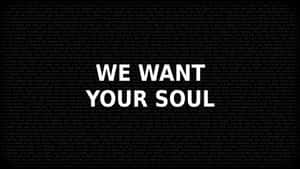 粗體白色文字寫著「WE WANT YOUR SOUL」，背景為黑色並帶有重複的小文字。