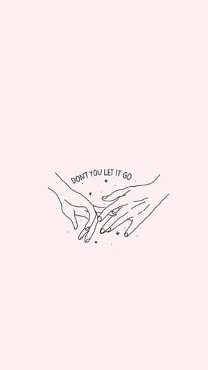 兩隻手互相握著，上方文字寫著 don't you let it go。 — 鼓舞人心的 壁紙