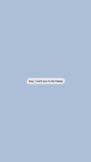 一個簡單的藍色背景，有一個文字訊息氣泡，上面寫著「boy, I want you to be happy」。 — 美學 iPhone 壁紙