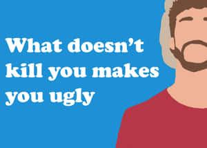 藍色背景上，留鬍子的男子旁邊有引文「What doesn't kill you makes you ugly」。