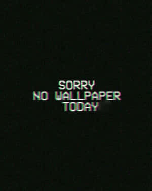 黑色背景上寫著 sorry no wallpaper today 的故障文字