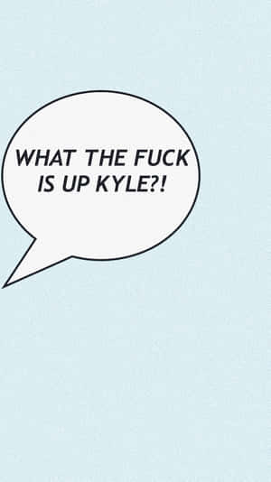 對話框，文字問「WHAT THE FUCK IS UP KYLE?!」