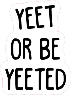 白色背景上寫著「YEET OR BE YEETED」的粗體黑色文字貼紙。