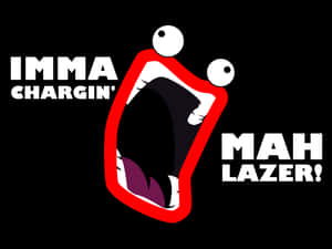 一個卡通嘴巴配有凸眼，大喊「Imma Chargin' Mah Lazer!」