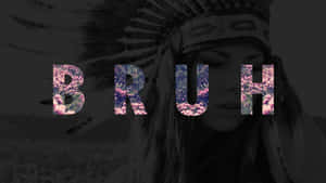 戴著羽毛頭飾的女性，帶有花朵填充的「BRUH」文字。