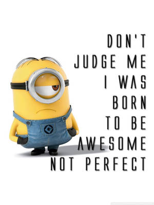Minion角色，附有文字'Don't judge me I was born to be awesome not perfect'