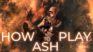 身穿戰鬥裝備的士兵在熾熱爆炸中，帶有'HOW TO PLAY ASH'文字。 — 虹彩六號：圍攻行動 壁紙