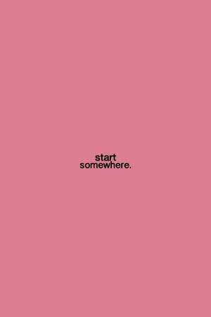 粉紅色背景，文字 start somewhere。 — 窩心語錄 壁紙