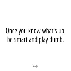 文字引用：「Once you know what's up, be smart and play dumb.」