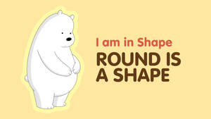 卡通北極熊，背景為黃色，帶有文字「I am in Shape ROUND IS A SHAPE」。