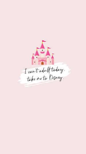 粉紅色卡通城堡，附有文字 I can't adult today take me to Disney