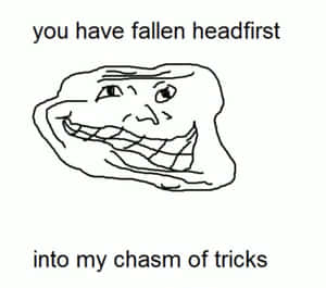 Troll face 迷因，文字說你一頭栽進了我的詭計深淵