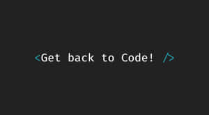 深色背景上以白色和青綠色顯示的文字提示「Get back to Code!」