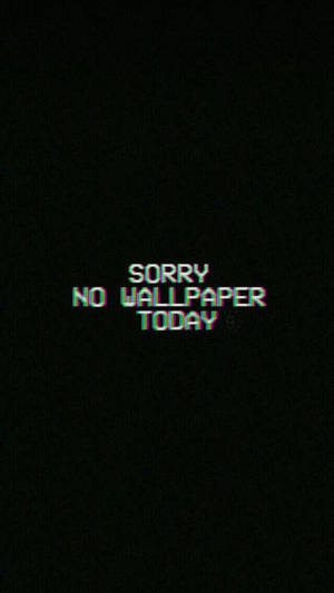 黑色背景上顯示故障文字「sorry no wallpaper today」