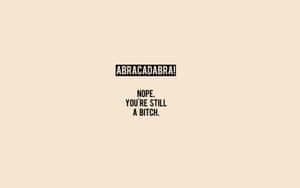 簡約米色背景，粗體黑色文字寫著「ABRACADABRA！」和「NOPE. YOU'RE STILL A BITCH。」