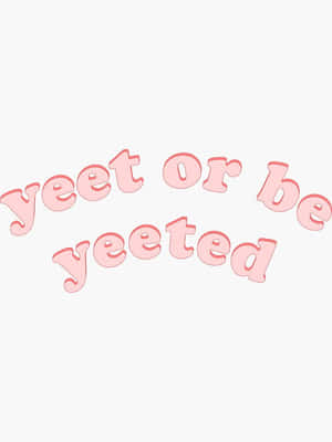 粉紅色3D文字，以拱形佈局顯示「yeet or be yeeted」。