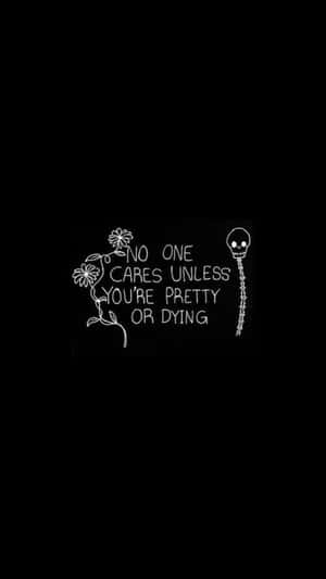 黑色背景上的白色文字寫著「No one cares unless you're pretty or dying」，附有花朵和骷髏頭。