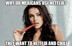 女性手持紅辣椒，文字為「Why do Mexicans use Netflix? They want to Netflix and Chili」