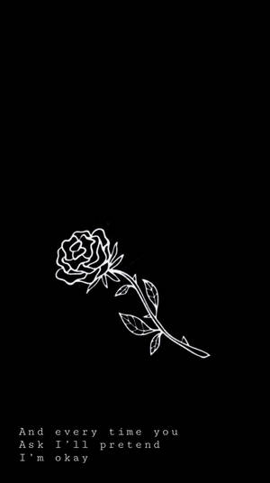 白色線條繪製的玫瑰，帶有文字 'And every time you ask I'll pretend I'm okay' 在黑色背景上。