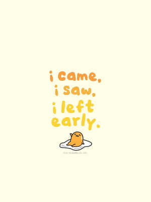 Gudetama在碟子上休息，帶有文字「i came, i saw, i left early.」