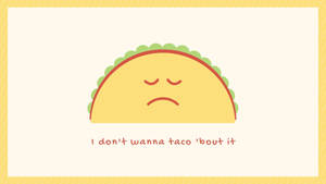 一個悲傷的卡通玉米卷，閉著眼睛，下方文字寫著「I don't wanna taco 'bout it」。