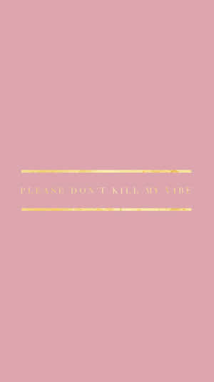 粉色背景，金色文字寫著 please dont kill my vibe。 — 鎖屏 壁紙