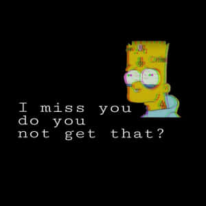 故障效果巴特·辛普森與文字 I miss you do you not get that? — 靈性動態圖 壁紙