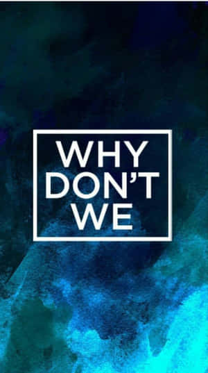 文字桌布，藍色藍綠色水彩背景上白色方框內有「WHY DON'T WE」。