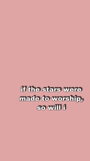 粉紅色背景，白色文字寫著 if the stars were made to worship so will i