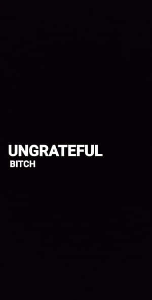 黑色背景上，粗體白色文字寫著 ungrateful bitch。
