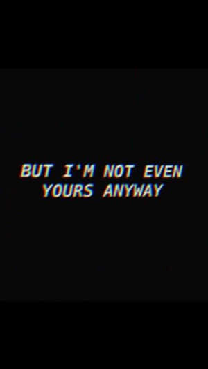 故障文字在黑色背景上顯示「BUT I'M NOT EVEN YOURS ANYWAY」。