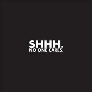 黑色背景上寫著 SHHH NO ONE CARES 的粗體白色文字。