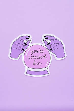 紫色手托住一個粉紅色水晶球，上面寫住 you're screwed hun。
