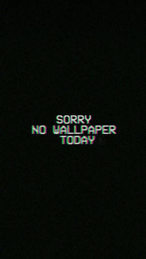 黑色背景上帶有故障風格文字「sorry no wallpaper today」